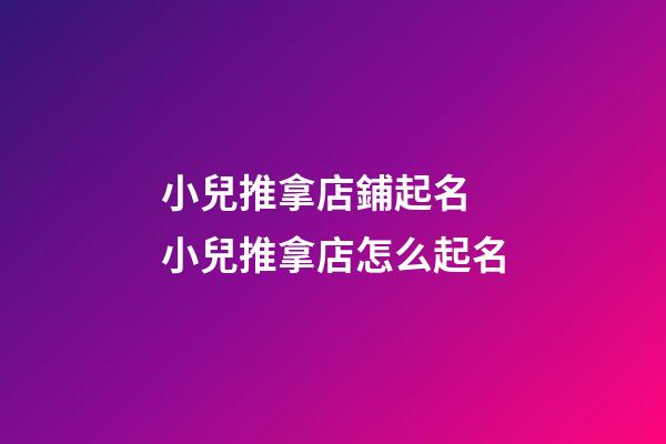 小兒推拿店鋪起名 小兒推拿店怎么起名-第1張-店鋪起名-玄機派